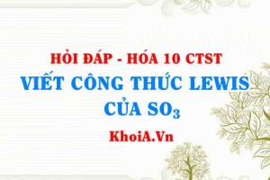 Viết công thức LEWIS của SO3 (Sulfur Trioxide Lewis structure) hướng dẫn từng bước, chi tiết, dễ hiểu - Hỏi đáp Hóa 10